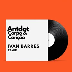Antdot - Corpo e Canção (Ivan Barres remix) BUY COMPLETE