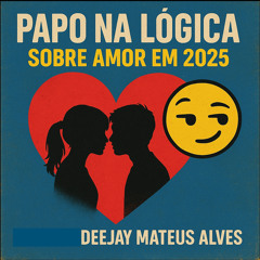 PAPO NA LOGICA SOBRE AMOR EM 2025