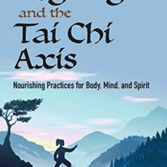 [ACCESS] KINDLE 💞 Qigong and the Tai Chi Axis: Nourishing Practices for Body, Mind,