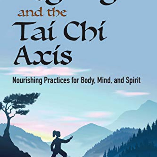 Read EPUB 🎯 Qigong and the Tai Chi Axis: Nourishing Practices for Body, Mind, and Sp