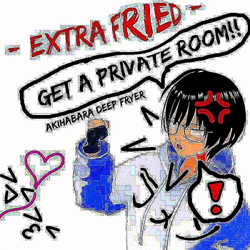 Get A Private Room!! - EXTRA FRIED -
