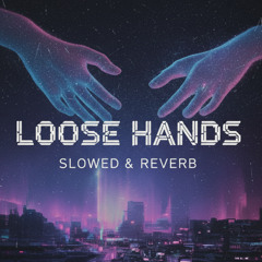 Loose Hands Slowed & Reverb