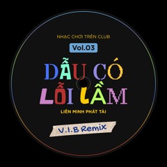 Dẫu Có Lỗi Lầm - Liên Minh Phát Tài (V.I.B Remix)