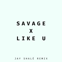 Savage x Like U - Jay Shalé Remix
