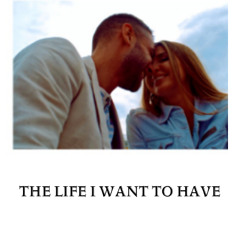 The Life I Want To Have