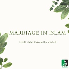 Marriage In Islam - Ustādh Abdul Hakeem Ibn Mitchell