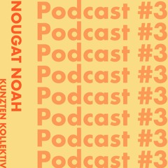 Podcast #3 by Nougat Noah / KUNZTEN KOLLEKTIV