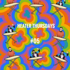 HEATER THURSDAYS #05