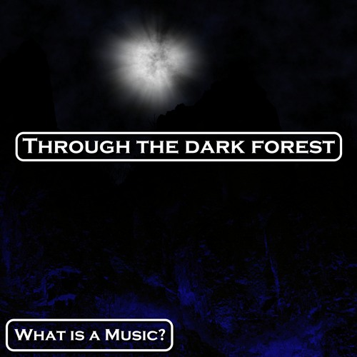 Stream Through The Dark Forest by What is a Music? Listen online for