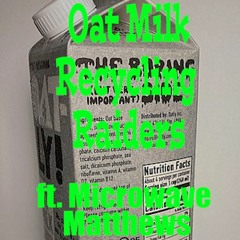 Oat Milk Recycling Raiders (ft. Microwave Matthews)