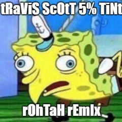 tRaViS sCoTt - 5% TiNt - rOhTaH rEmIx