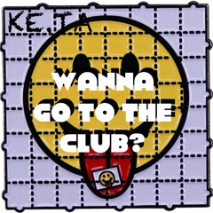 Wanna go to the club?