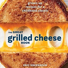 ACCESS [EPUB KINDLE PDF EBOOK] The Great Grilled Cheese Book: Grown-Up Recipes for a Childhood Class