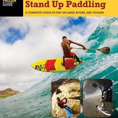 [Access] PDF 📔 The Art of Stand Up Paddling: A Complete Guide to SUP on Lakes, River