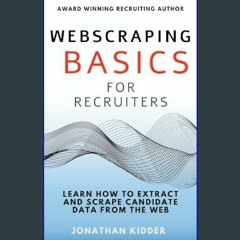 Read ebook [PDF] 📚 Web Scraping Basics for Recruiters: Learn How to Extract and Scrape Data from t