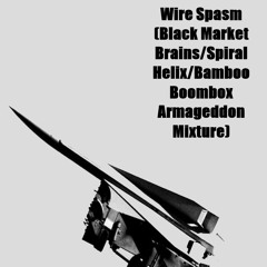 Wire Spasm (Black Market Brains/Spiral Helix/Bamboo Boombox Armageddon Mixture)