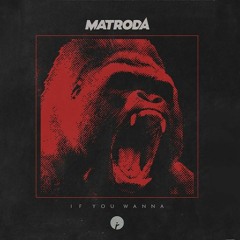 Matroda - If You Wanna