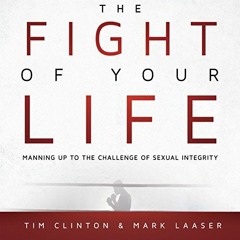 [Read] [KINDLE PDF EBOOK EPUB] The Fight of Your Life: Manning Up to the Challenge of Sexual Integri