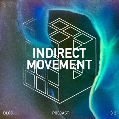 Bloc Podcast 02: Indirect Movement