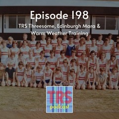 Episode 198 - TRS Threesome, Edinburgh Marathon and Warm Weather Training