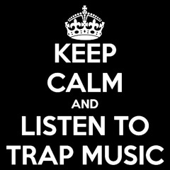 KEEP CALM AND LISTEN TO TRAP MUSIC