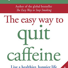 [ACCESS] PDF 💛 The Easy Way to Quit Caffeine: Live a healthier, happier life by  All