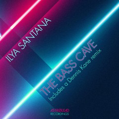 Ilya Santana_The Bass Cave (Dennis Kane Remix)