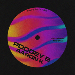 Aaron K x PodgeyB - Can't Believe