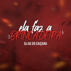 MTG - ELA FAZ A BRINCADEIRA = DJ AG DO CAIÇARA