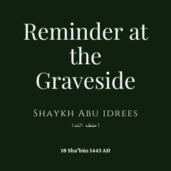 Reminder at the Graveside - Shaykh Abu Idrees (حفظه الله)