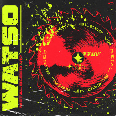 WATSO - METAL BLEED VIP [OUT NOW/FREE DL]