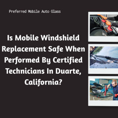 Is Mobile Windshield Replacement Safe When Performed By Certified Technicians In Duarte, California?