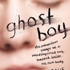 [GET] KINDLE √ Ghost Boy: The Miraculous Escape of a Misdiagnosed Boy Trapped Inside