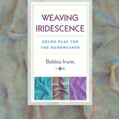[Read] EPUB 📘 Weaving Iridescence: Color Play for the Handweaver by  Bobbie Irwin [E