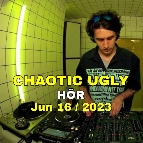 Chaotic Ugly _ HÖR - Jun 16 _ 2023