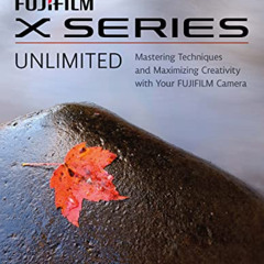 View EPUB 📑 FUJIFILM X Series Unlimited: Mastering Techniques and Maximizing Creativ