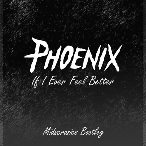 Stream Phoenix - If I Ever Feel Better (Midscrazies Bootleg) by Midscrazies  | Listen online for free on SoundCloud