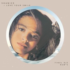 Shanice - I Love Your Smile (FINAL DJS Remix) *Free Download*