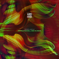 Roger Lavelle - Destruction ([ Wex 10 ] Remix)
