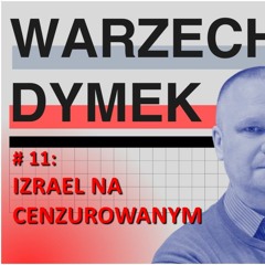 Izrael na cenzurowanym. Warzecha & Dymek, odc. 11.