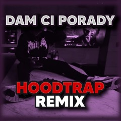 DAM CI PORADY (Hoodtrap Remix) @pro100wleb