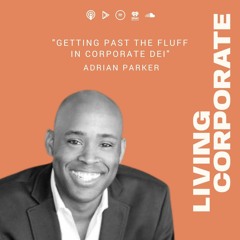 Getting Past the Fluff in Corporate DEI (w/ Adrian Parker)