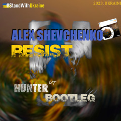 Alex Shevchenko - Resist (Hunter UT Bootleg) 2023