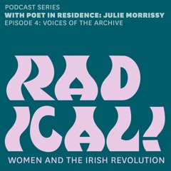 Episode 4 of Radical!: Women and the Irish Revolution | Voices of the Archive