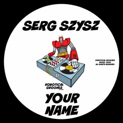 Serg Szysz - Your Name (Original Mix)[Robotical Grooves]