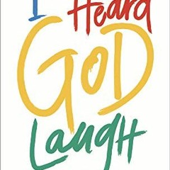 [Access] [EPUB KINDLE PDF EBOOK] I Heard God Laugh: A Practical Guide to Life's Essen