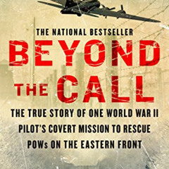 Read KINDLE 📝 Beyond The Call: The True Story of One World War II Pilot's Covert Mis