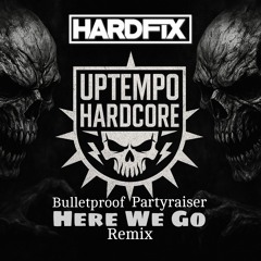 Bulletproof & Partyraiser-Here We Go-Hardfix Remix