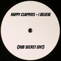 Happy Clappers - I Believe (Dub Secret Edit) FREE DOWNLOAD