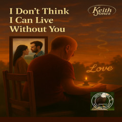 I Don’t Think I Can Live Without You
